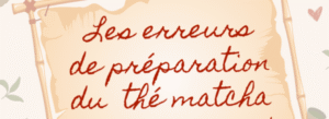 erreurs préparation du matcha